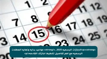 <p><strong>الإجازات الرسمية 2025..</strong> مواعيد بداية ونهاية العطلات الرسمية مع أهم تفاصيل تخطيط إجازتك القادمة</p>